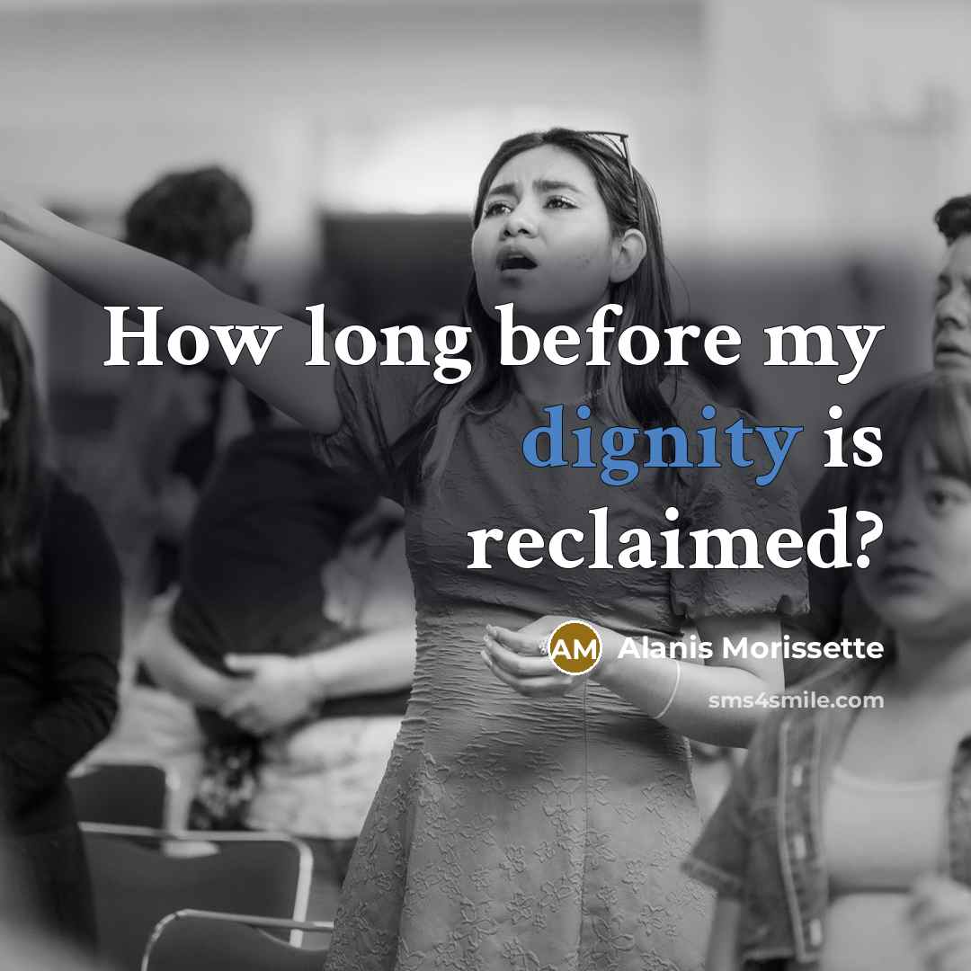 “How long before my dignity is reclaimed?” quote by Alanis Morissette