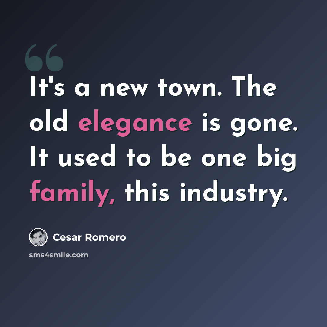 “It's a new town. The old elegance is gone. It used to be one big family, this industry.” quote by Cesar Romero
