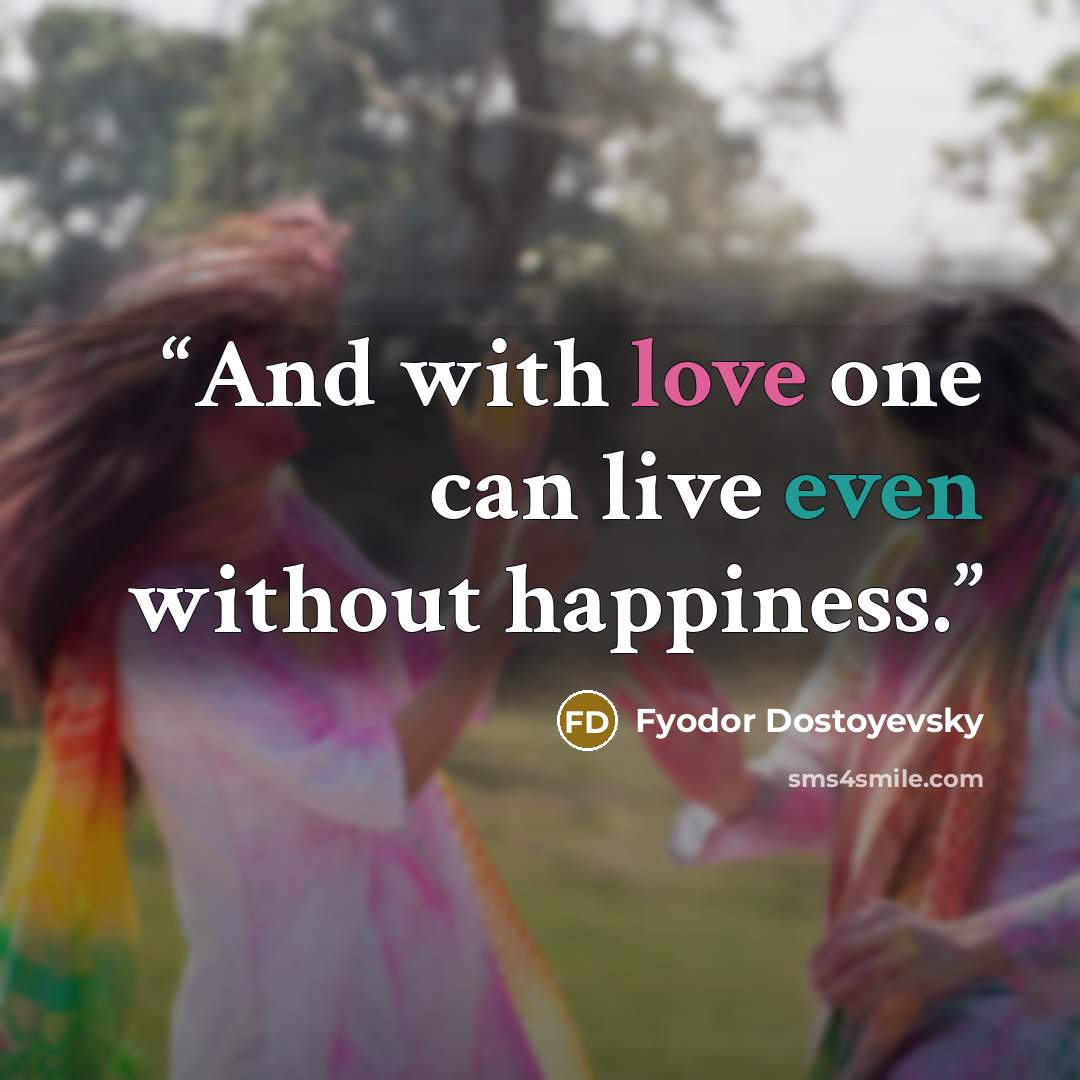 “And with love one can live even without happiness.” quote by Fyodor Dostoyevsky