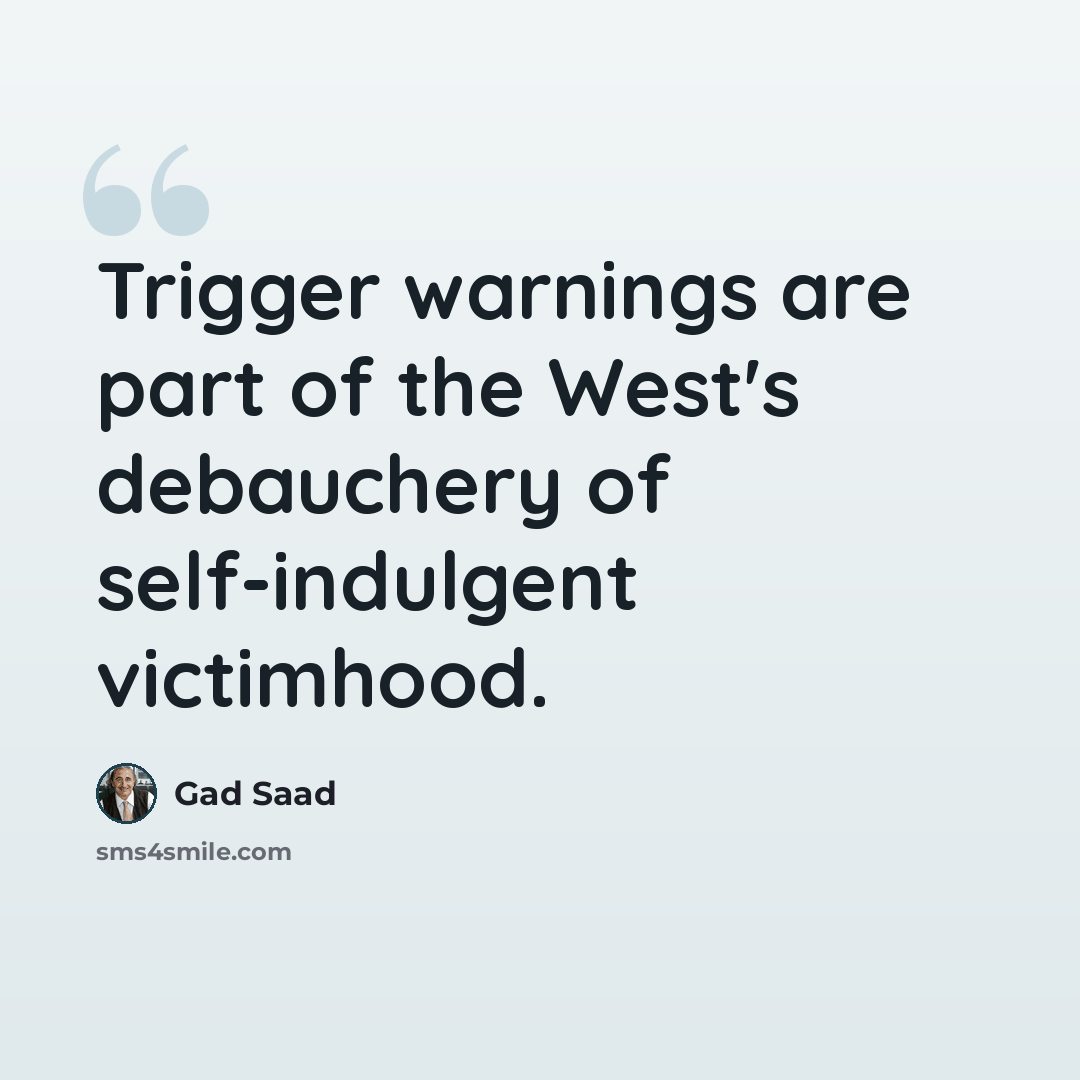 “Trigger warnings are part of the West's debauchery of self-indulgent victimhood.” quote by Gad Saad