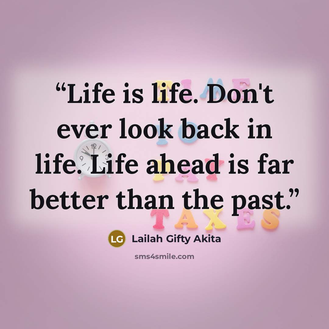 “Life is life. Don't ever look back in life. Life ahead is far better than the past.” quote by Lailah Gifty Akita