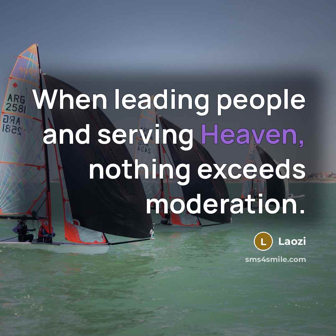 “When leading people and serving Heaven, nothing exceeds moderation.” quote by Laozi
