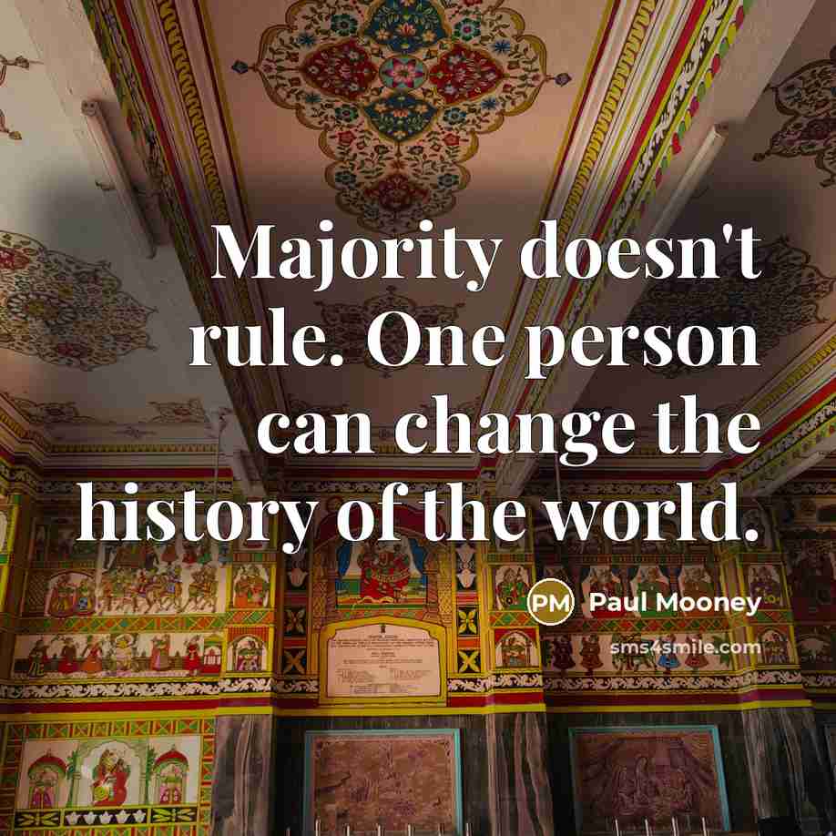 “Majority doesn't rule. One person can change the history of the world.” quote by Paul Mooney
