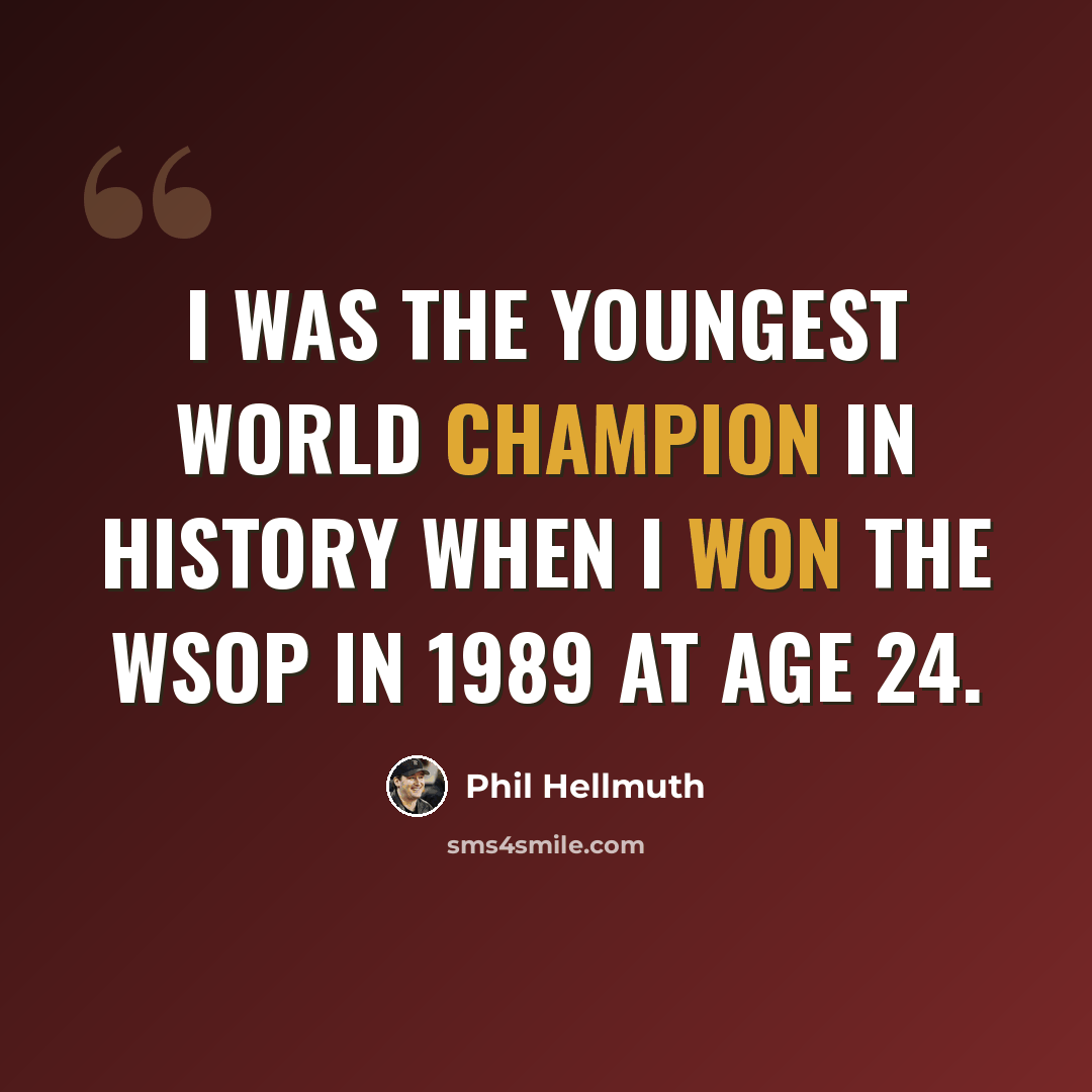 “I was the youngest world champion in history when I won the WSOP in 1989 at age 24.” quote by Phil Hellmuth