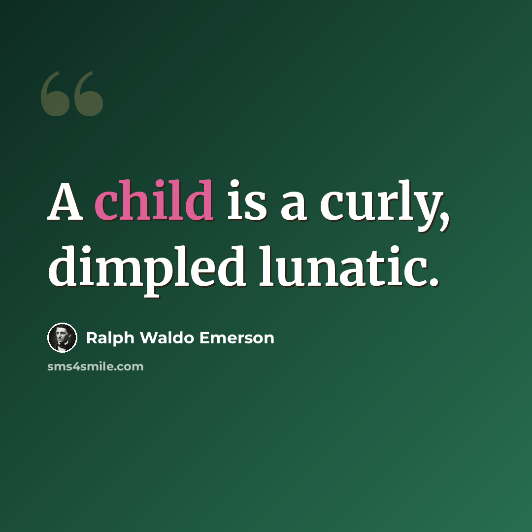 “A child is a curly, dimpled lunatic.” quote by Ralph Waldo Emerson