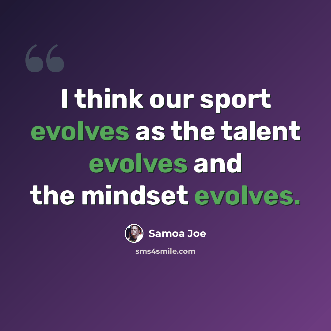 “I think our sport evolves as the talent evolves and the mindset evolves.” quote by Samoa Joe