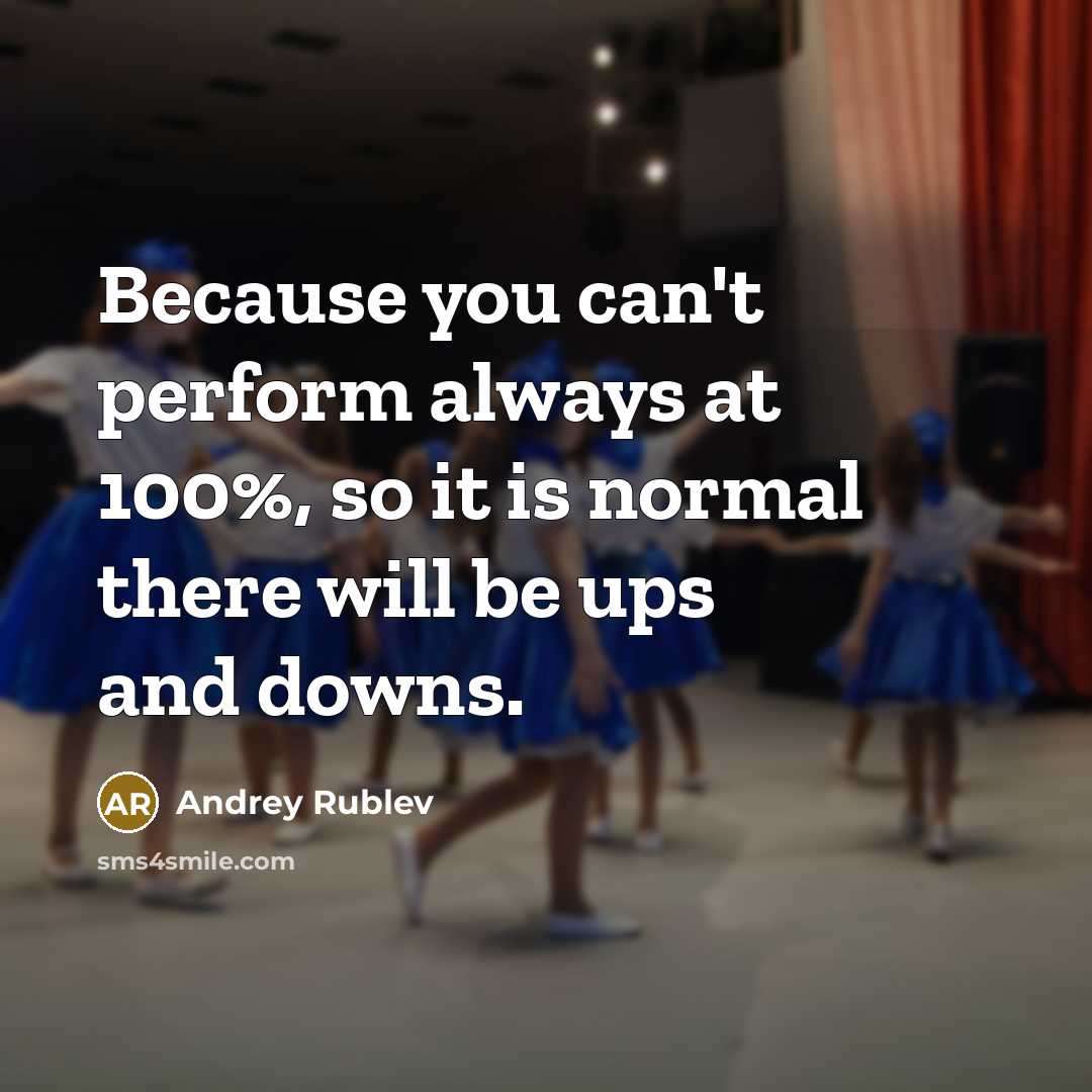 “Because you can't perform always at 100%, so it is normal there will be ups and downs.” quote by Andrey Rublev