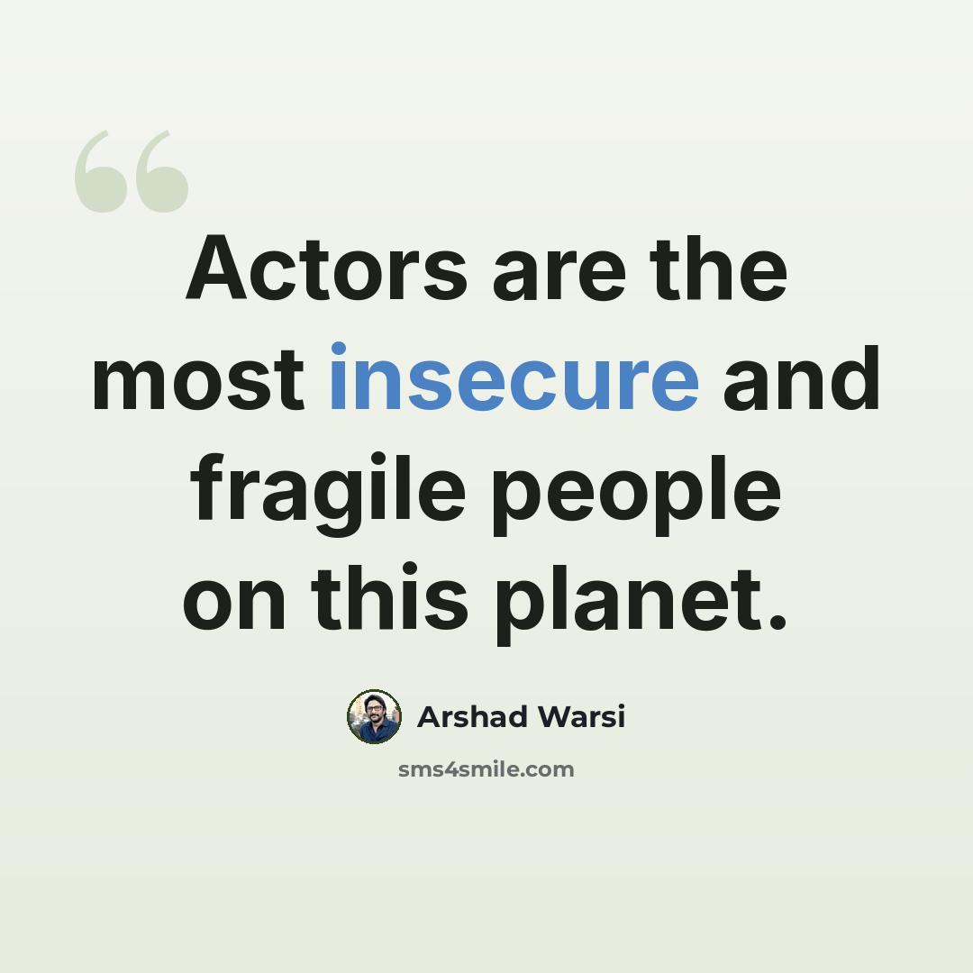 “Actors are the most insecure and fragile people on this planet.” quote by Arshad Warsi
