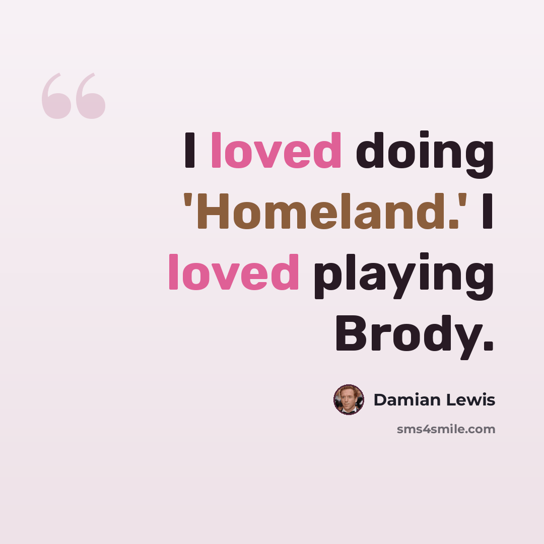 “I loved doing 'Homeland.' I loved playing Brody.” quote by Damian Lewis