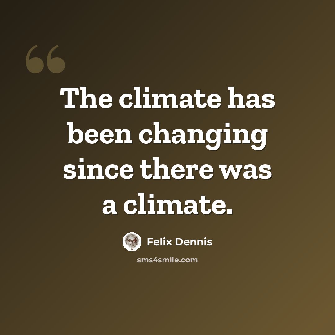“The climate has been changing since there was a climate.” quote by Felix Dennis