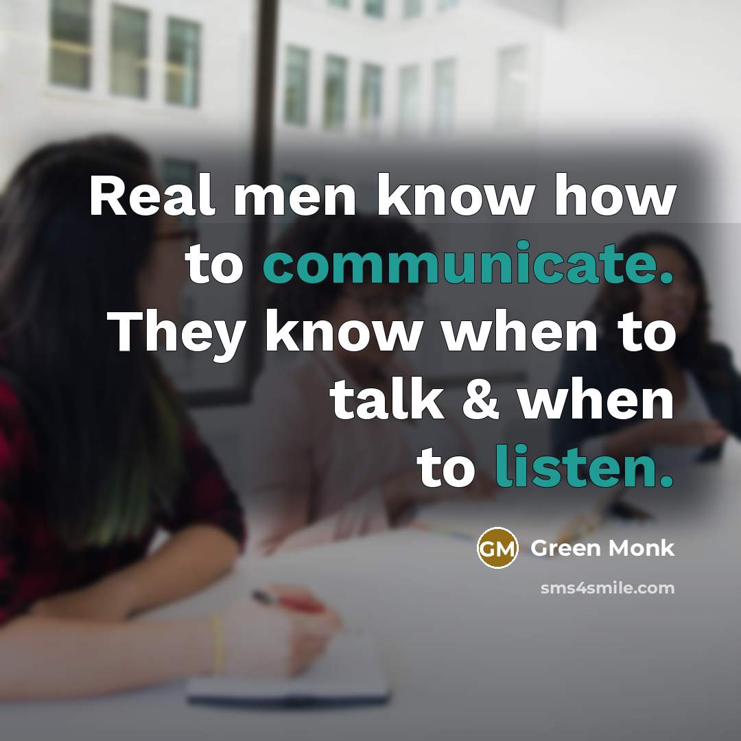 “Real men know how to communicate. They know when to talk & when to listen.” quote by Green Monk
