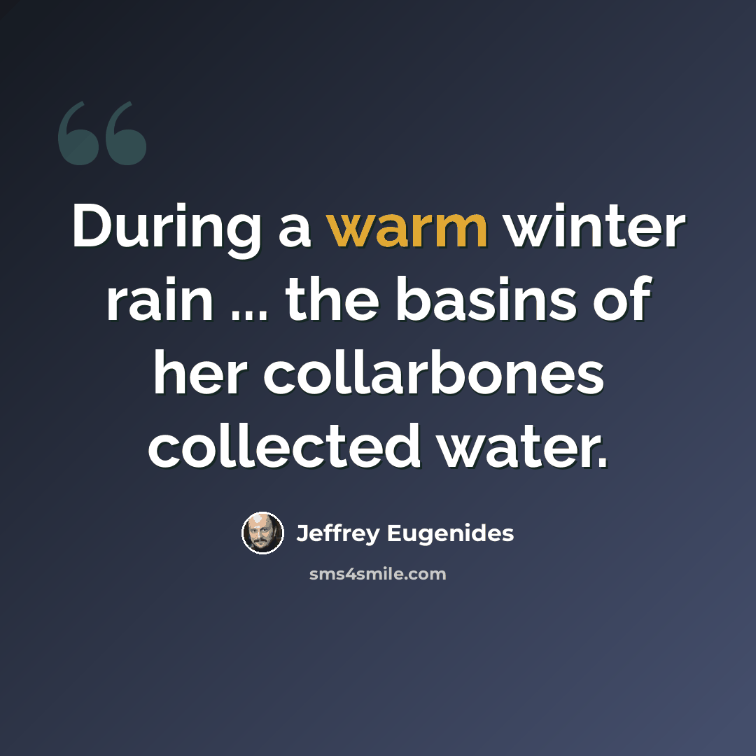 “During a warm winter rain ... the basins of her collarbones collected water.” quote by Jeffrey Eugenides