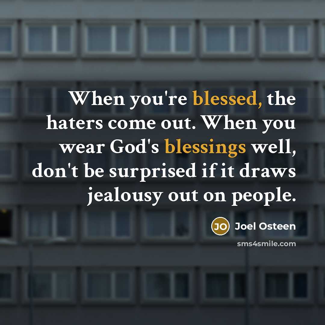 “When you're blessed, the haters come out. When you wear God's blessings well, don't be surprised if it draws jealousy out on people.” quote by Joel Osteen