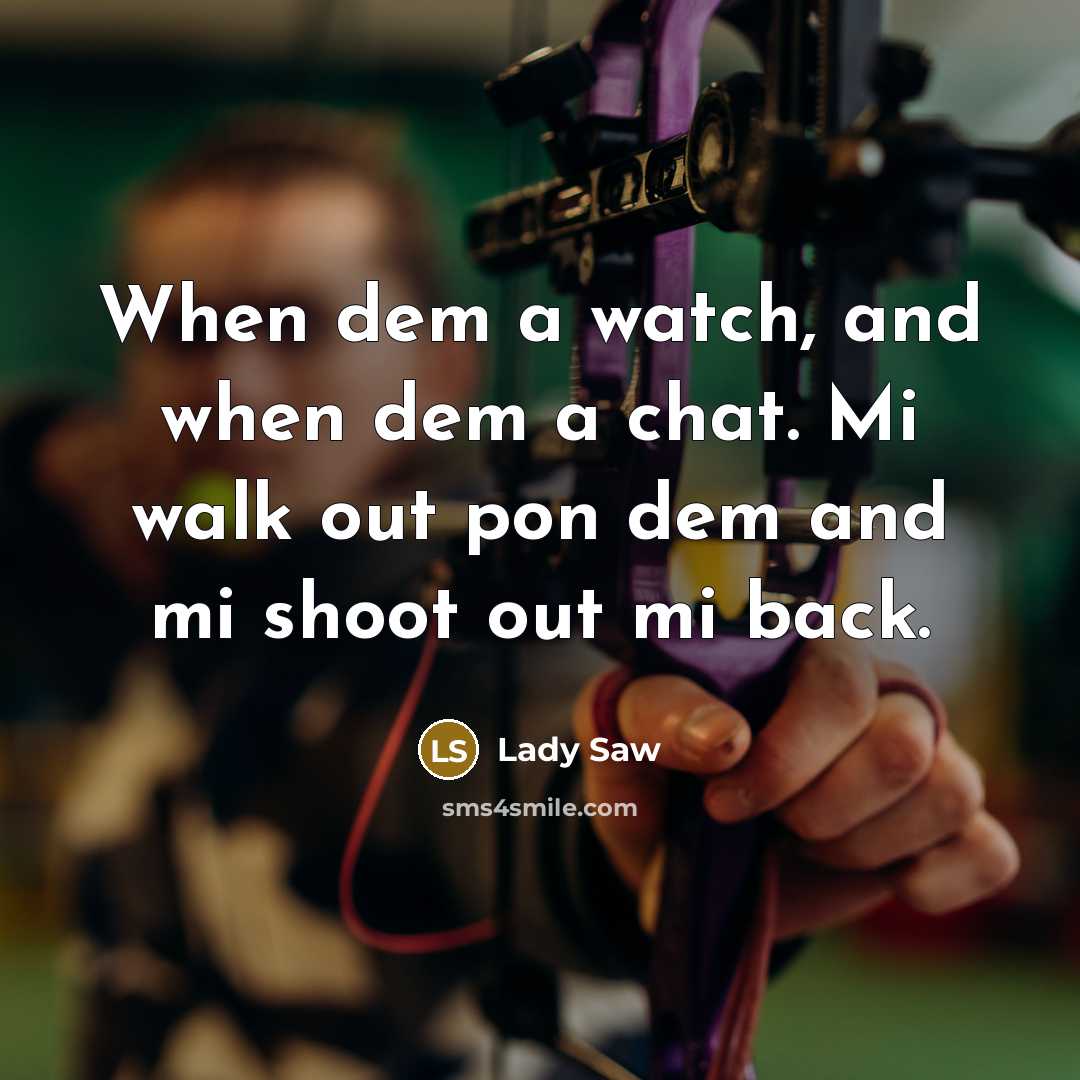 “When dem a watch, and when dem a chat. Mi walk out pon dem and mi shoot out mi back.” quote by Lady Saw