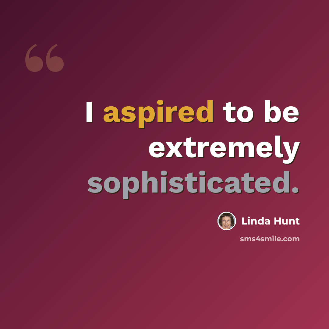“I aspired to be extremely sophisticated.” quote by Linda Hunt