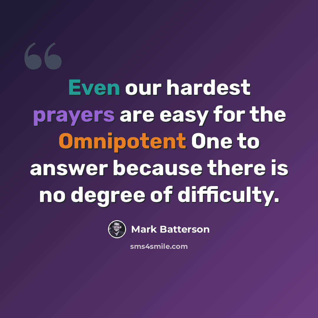“Even our hardest prayers are easy for the Omnipotent One to answer because there is no degree of difficulty.” quote by Mark Batterson
