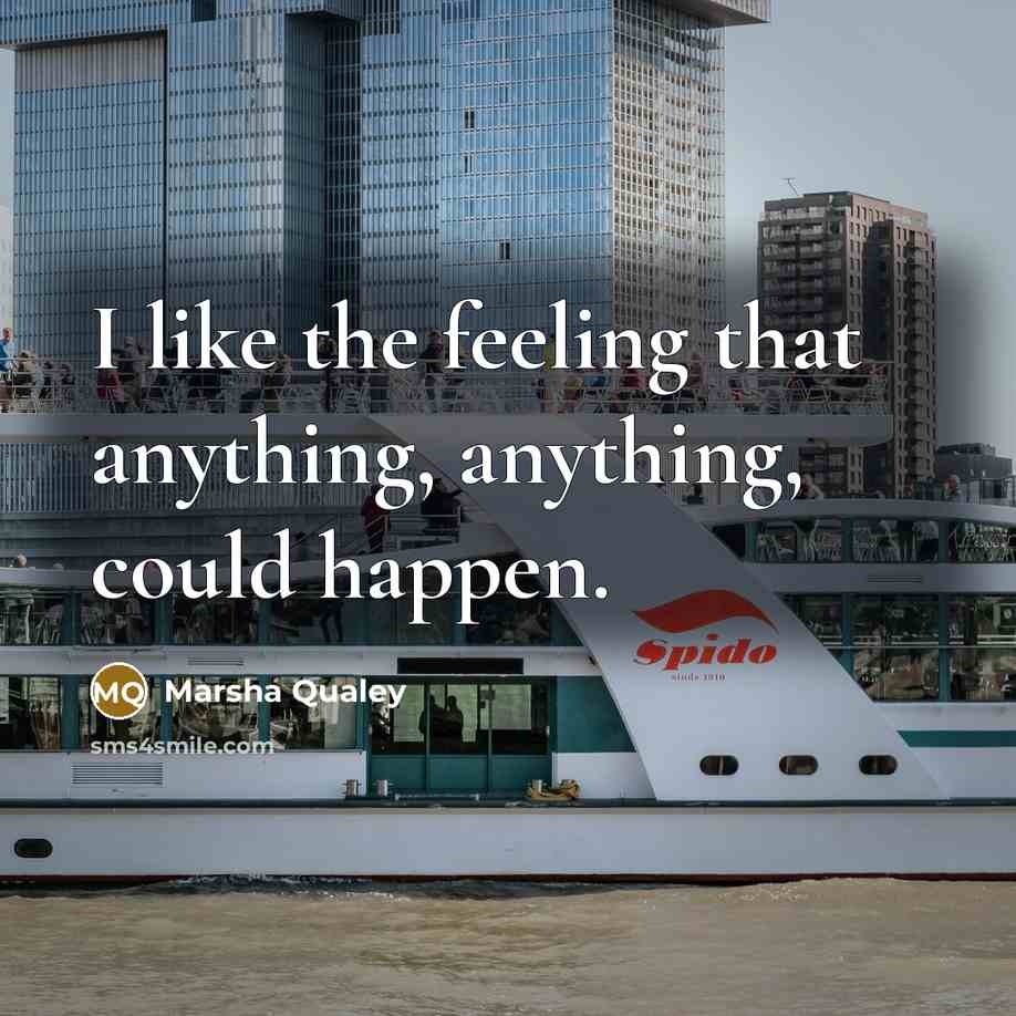 “I like the feeling that anything, anything, could happen.” quote by Marsha Qualey