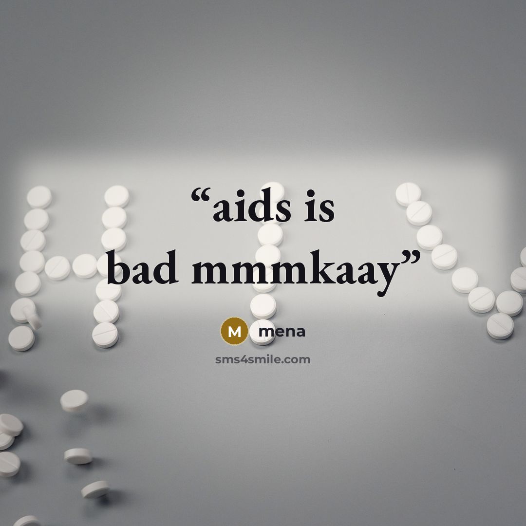 “aids is bad mmmkaay” quote by mena