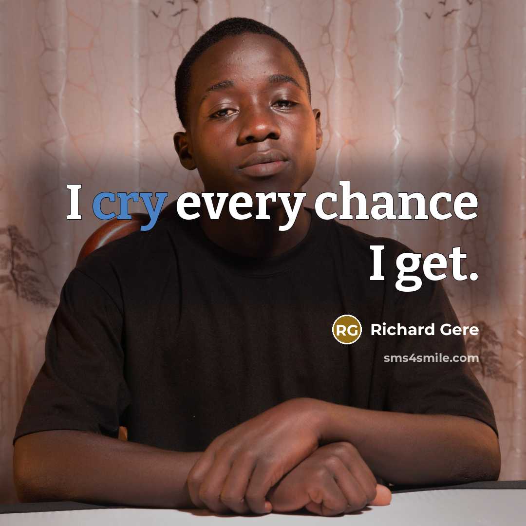 “I cry every chance I get.” quote by Richard Gere