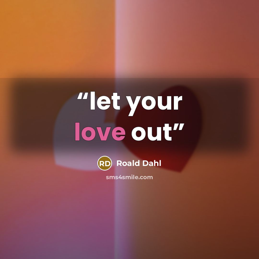 “let your love out” quote by Roald Dahl