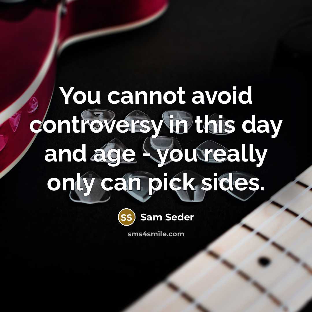 “You cannot avoid controversy in this day and age - you really only can pick sides.” quote by Sam Seder