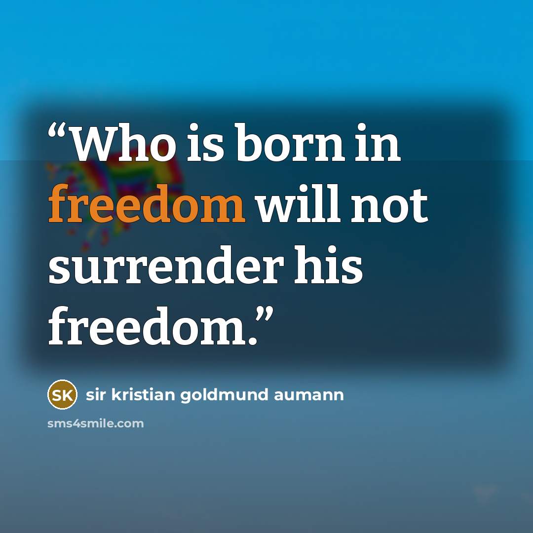 “Who is born in freedom will not surrender his freedom.” quote by sir kristian goldmund aumann