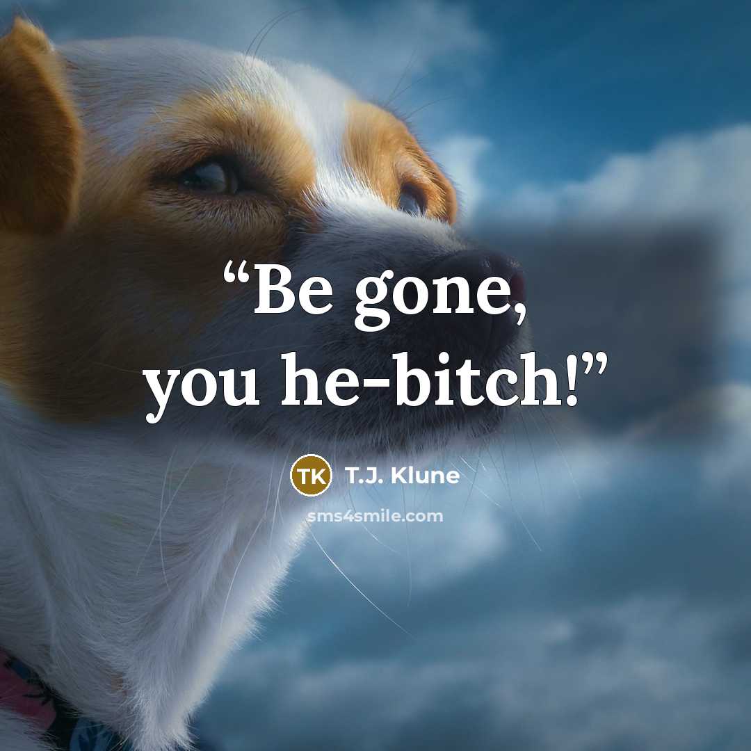 “Be gone, you he-bitch!” quote by T.J. Klune