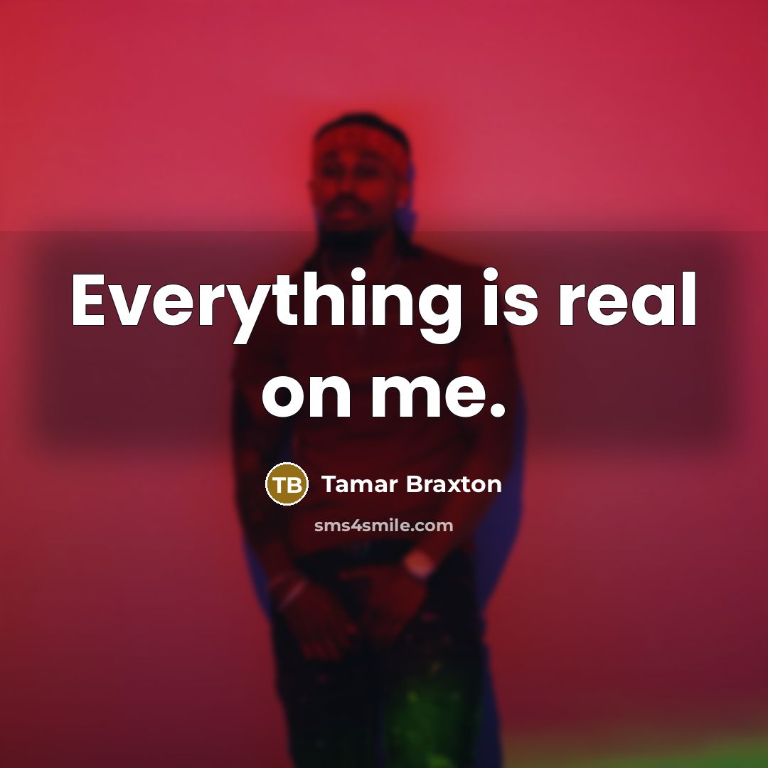 “Everything is real on me.” quote by Tamar Braxton