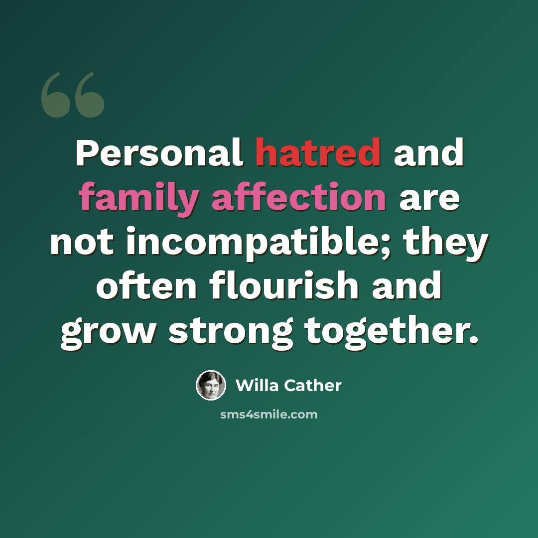“Personal hatred and family affection are not incompatible; they often flourish and grow strong together.” quote by Willa Cather