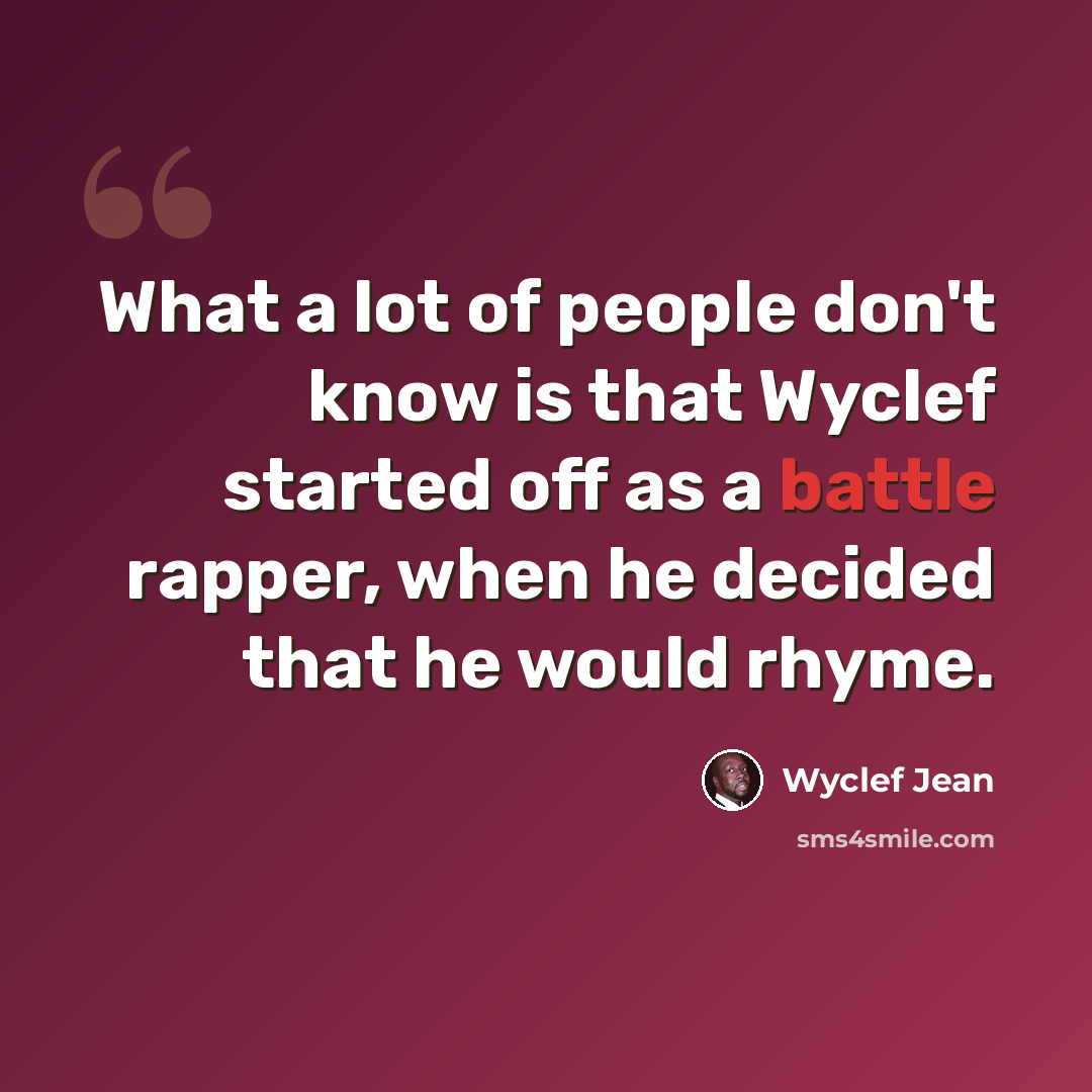 “What a lot of people don't know is that Wyclef started off as a battle rapper, when he decided that he would rhyme.” quote by Wyclef Jean