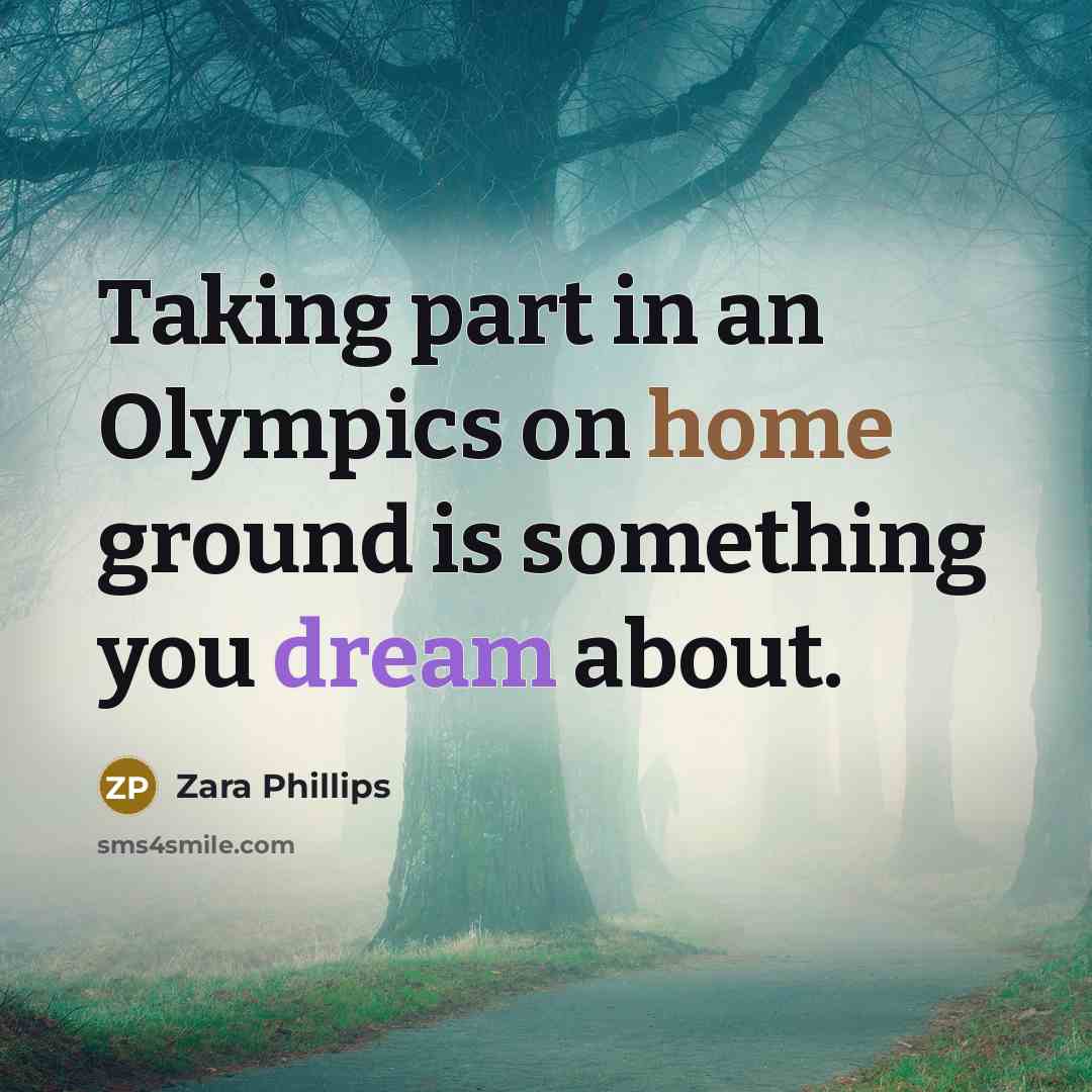 “Taking part in an Olympics on home ground is something you dream about.” quote by Zara Phillips