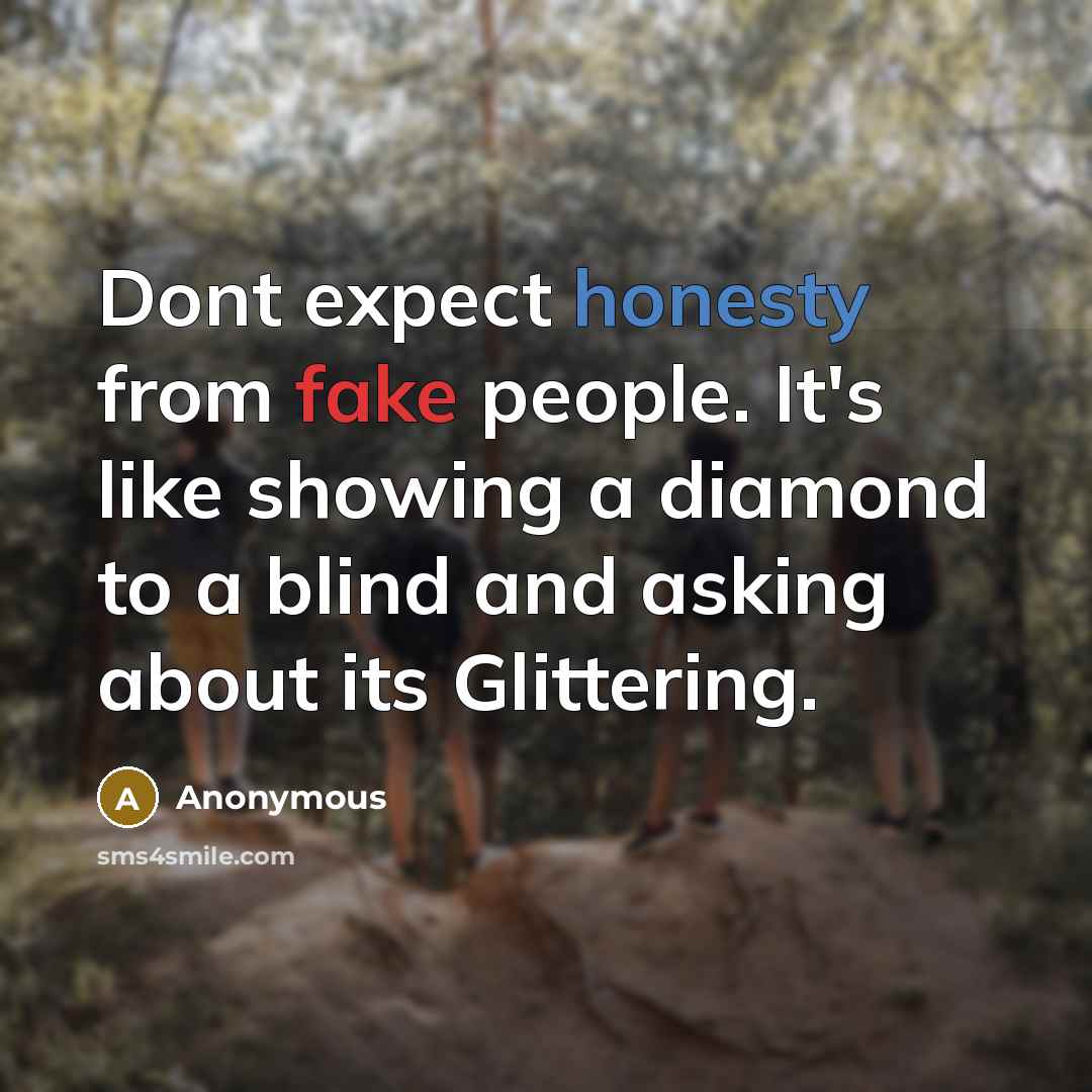 “Dont expect honesty from fake people. It's like showing a diamond to a blind and asking about its Glittering.” quote by Anonymous
