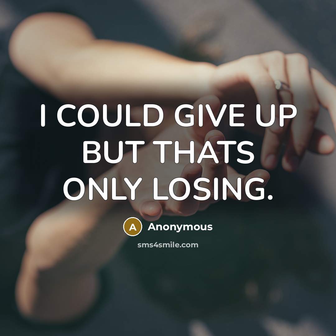 “I COULD GIVE UP BUT THATS ONLY LOSING.” quote by Anonymous