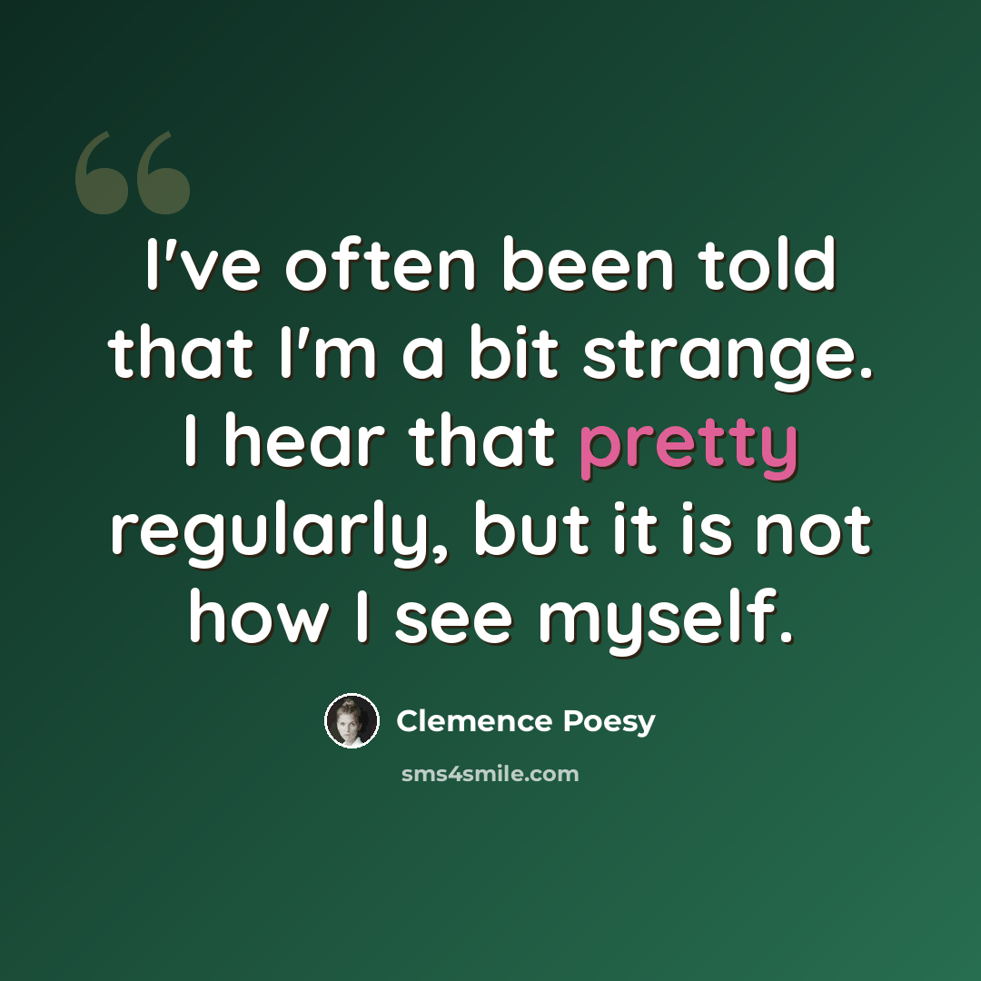 “I've often been told that I'm a bit strange. I hear that pretty regularly, but it is not how I see myself.” quote by Clemence Poesy