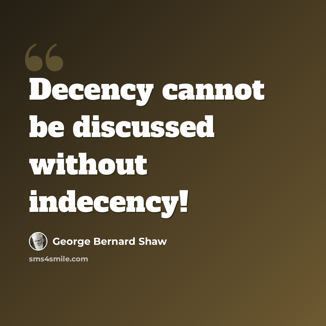“Decency cannot be discussed without indecency!” quote by George Bernard Shaw