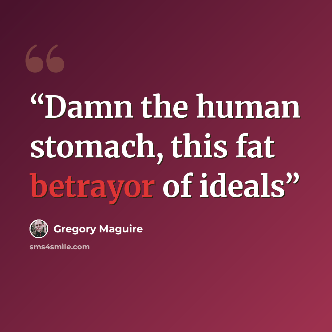 “Damn the human stomach, this fat betrayor of ideals” quote by Gregory Maguire