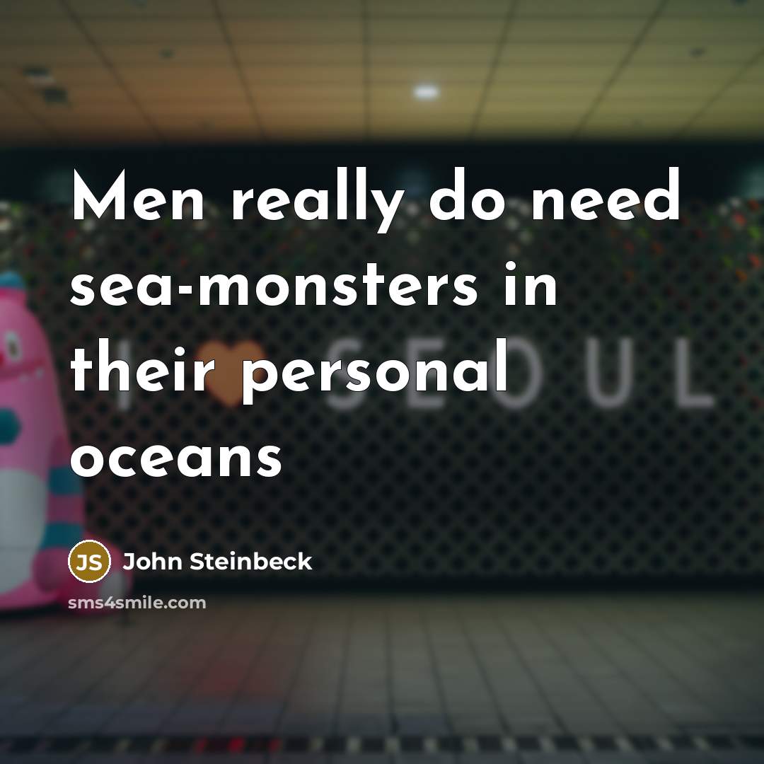 “Men really do need sea-monsters in their personal oceans” quote by John Steinbeck