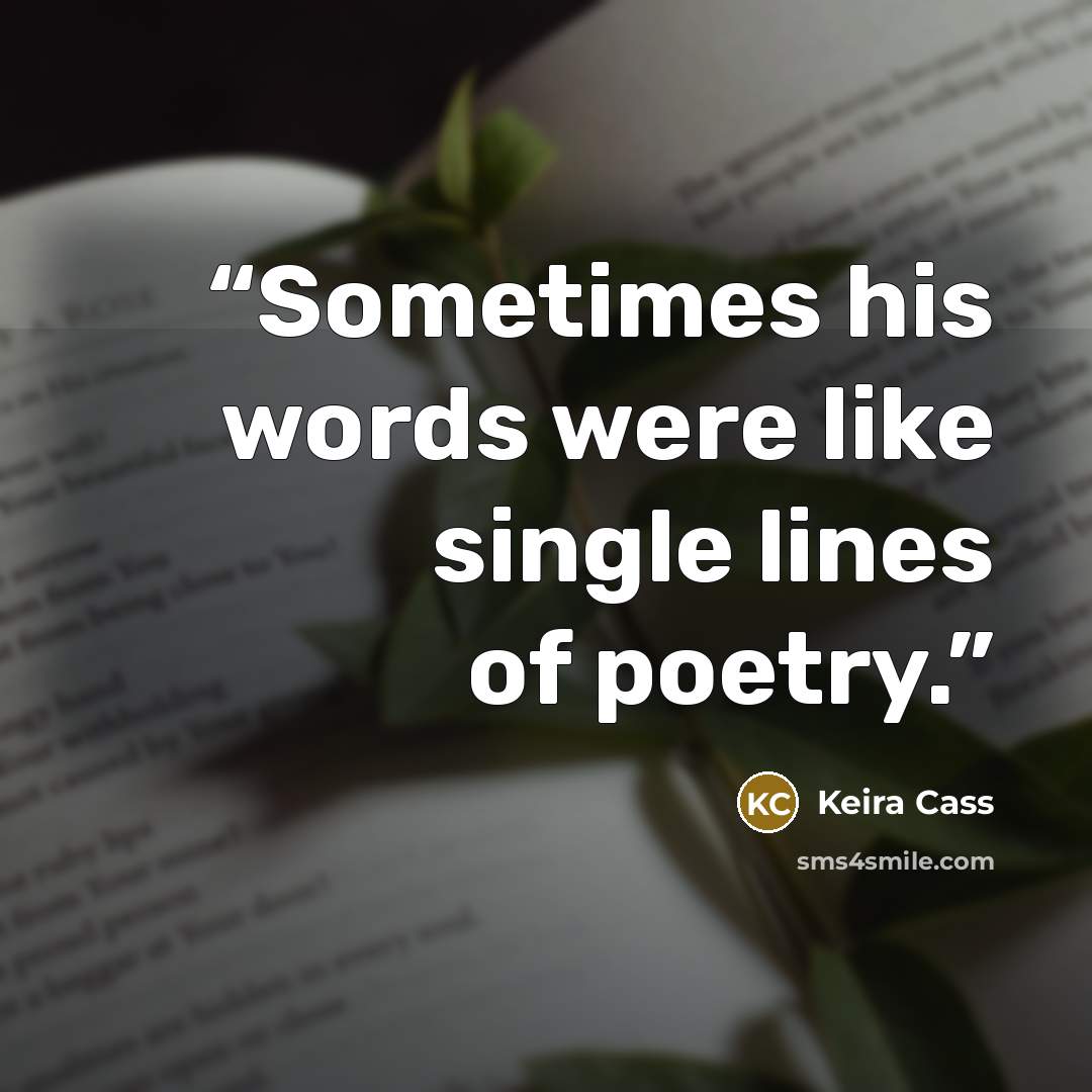 “Sometimes his words were like single lines of poetry.” quote by Keira Cass