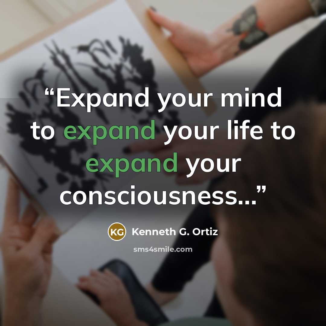 “Expand your mind to expand your life to expand your consciousness…” quote by Kenneth G. Ortiz