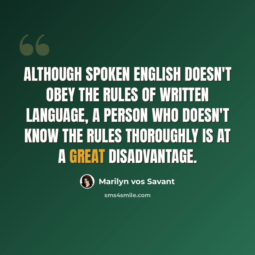 “Although spoken English doesn't obey the rules of written language, a person who doesn't know the rules thoroughly is at a great disadvantage.” quote by Marilyn vos Savant