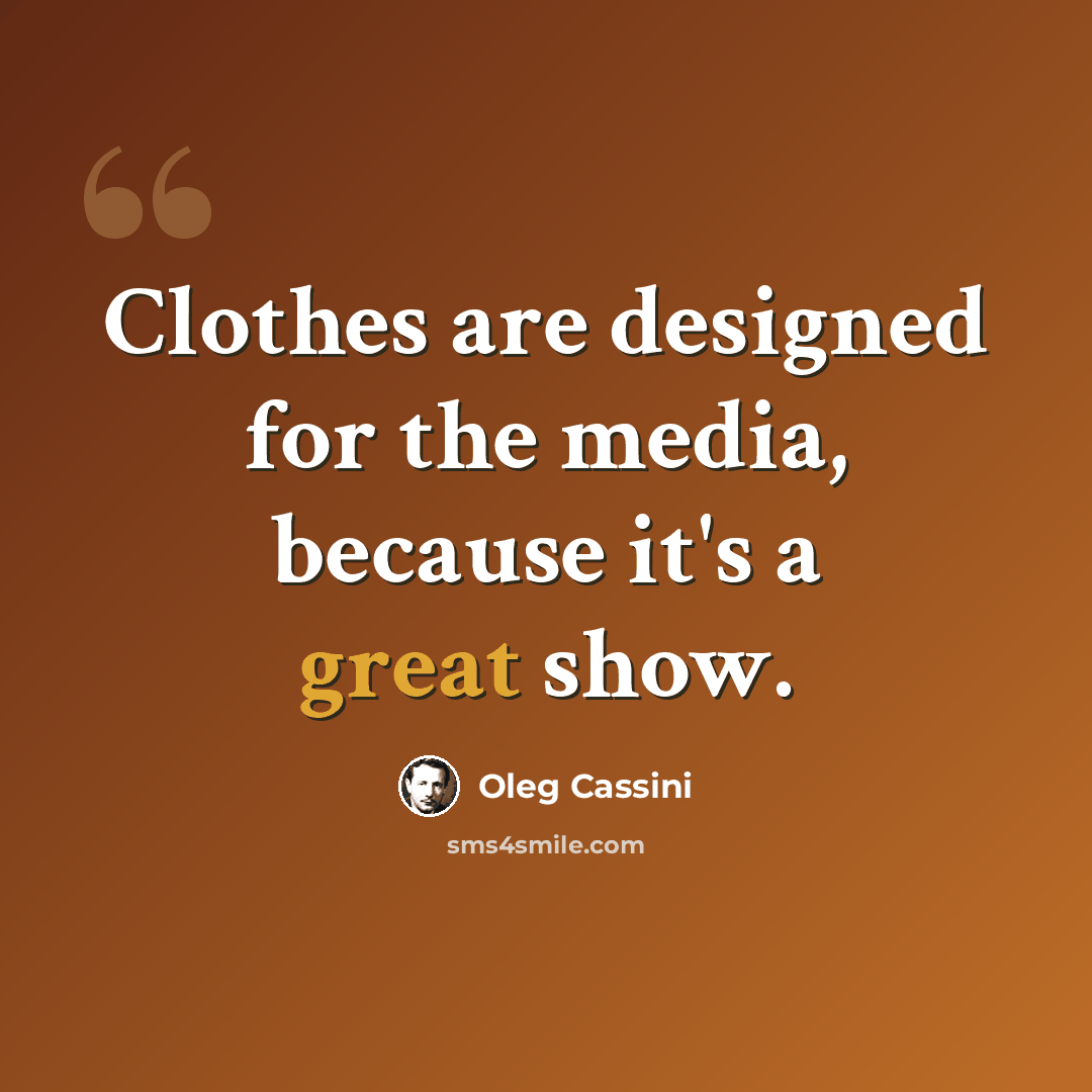 “Clothes are designed for the media, because it's a great show.” quote by Oleg Cassini