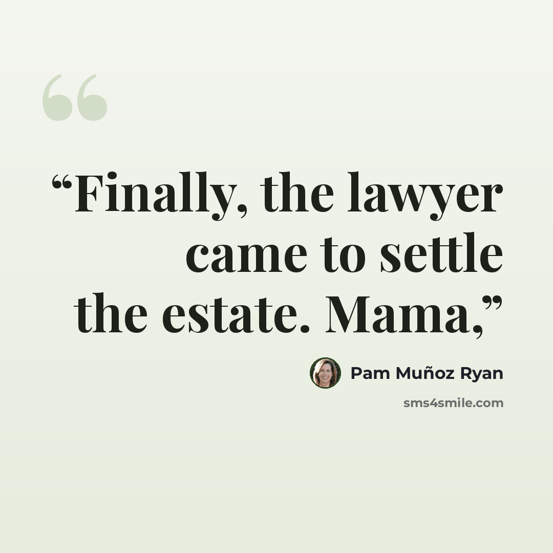 “Finally, the lawyer came to settle the estate. Mama,” quote by Pam Muñoz Ryan