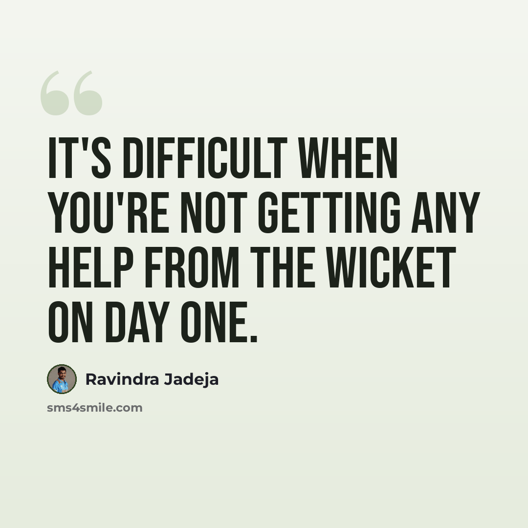 “It's difficult when you're not getting any help from the wicket on day one.” quote by Ravindra Jadeja