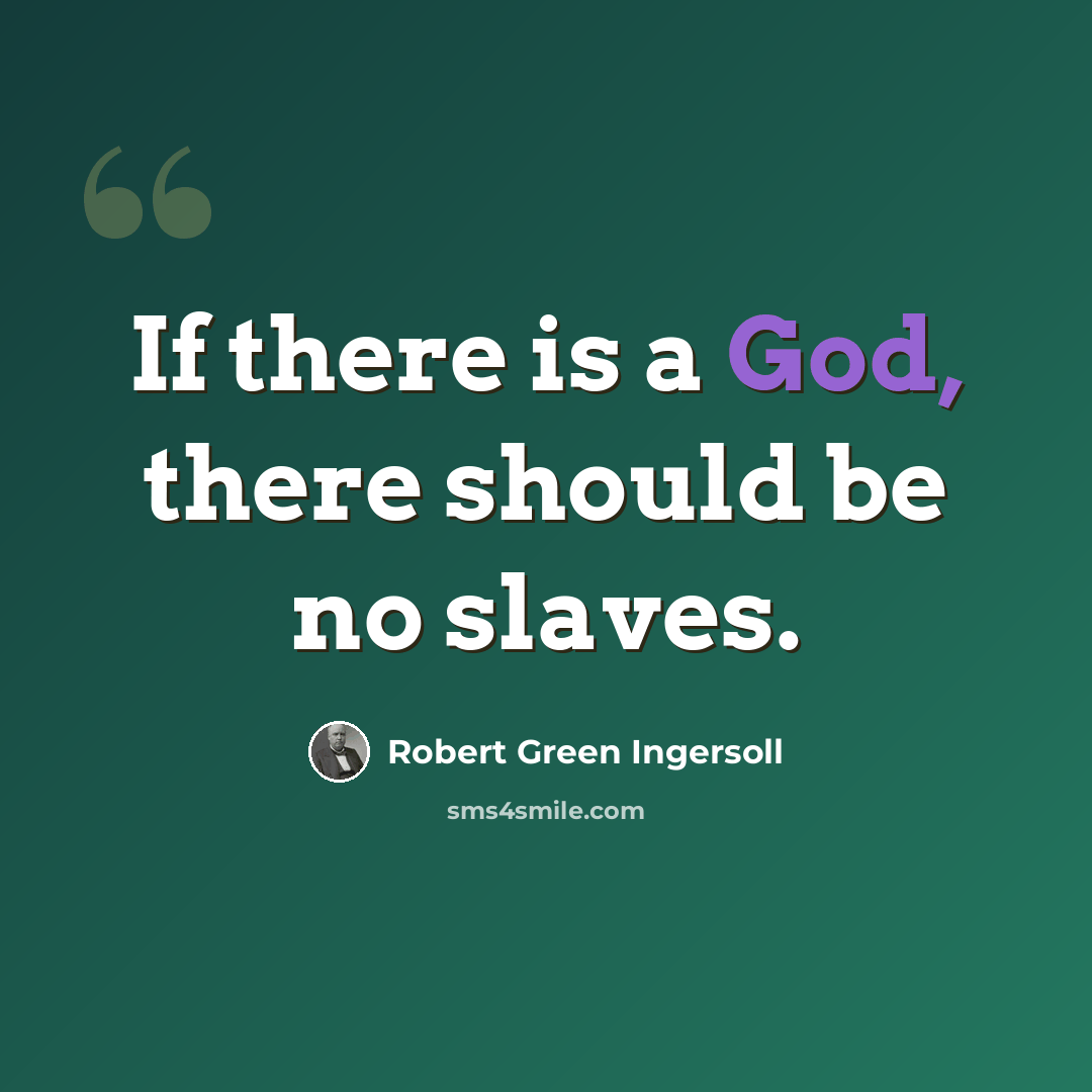 “If there is a God, there should be no slaves.” quote by Robert Green Ingersoll