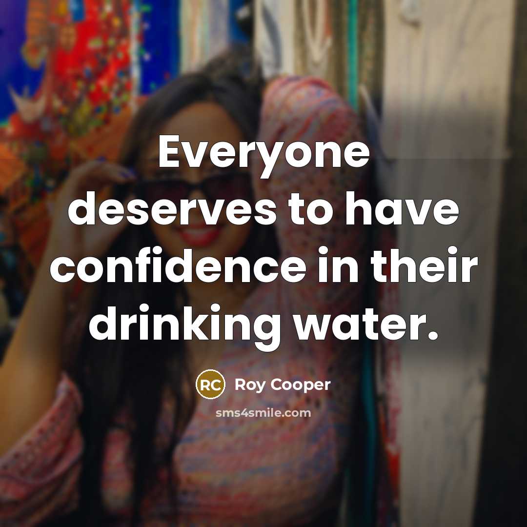 “Everyone deserves to have confidence in their drinking water.” quote by Roy Cooper