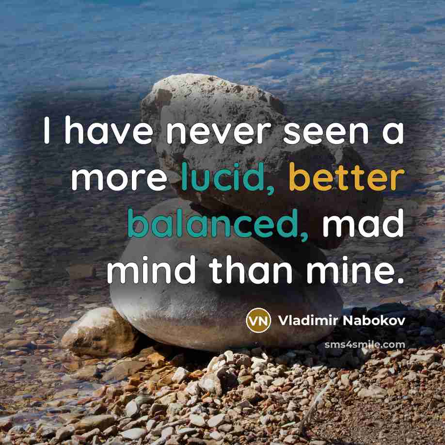 “I have never seen a more lucid, better balanced, mad mind than mine.” quote by Vladimir Nabokov