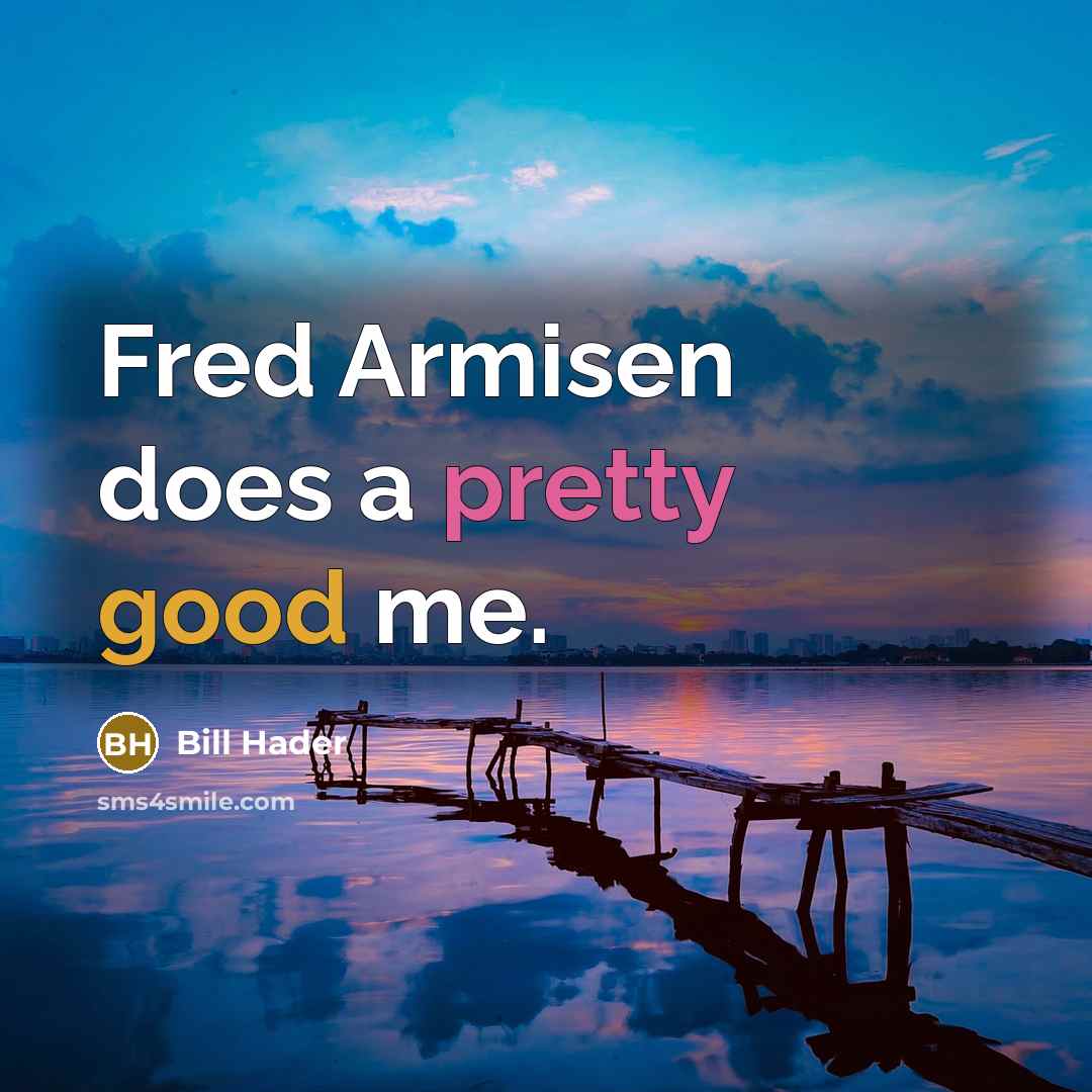 “Fred Armisen does a pretty good me.” quote by Bill Hader