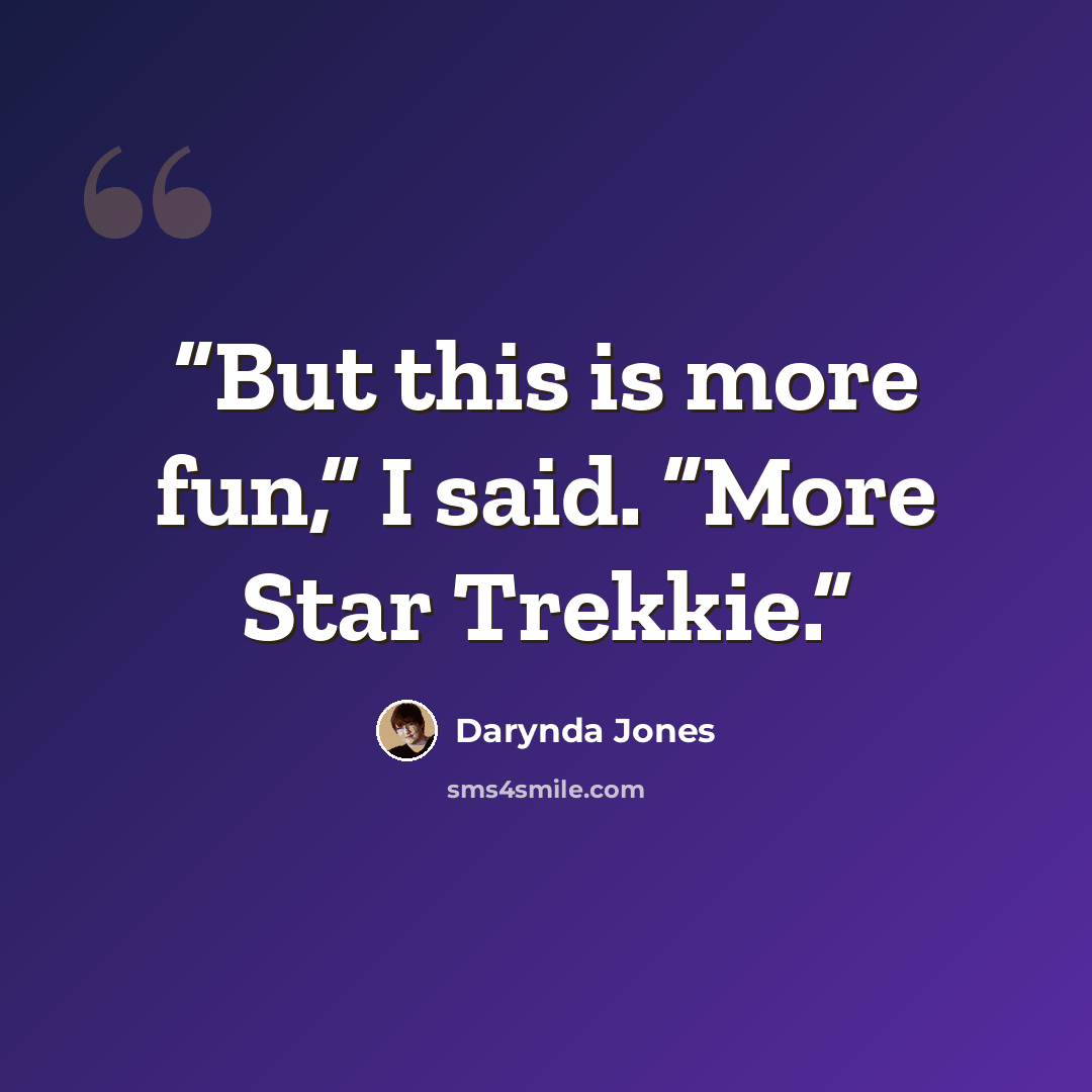 “But this is more fun,” I said. “More Star Trekkie.” quote by Darynda Jones