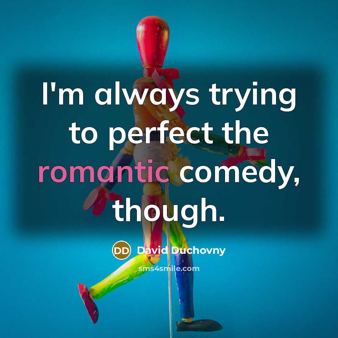 “I'm always trying to perfect the romantic comedy, though.” quote by David Duchovny