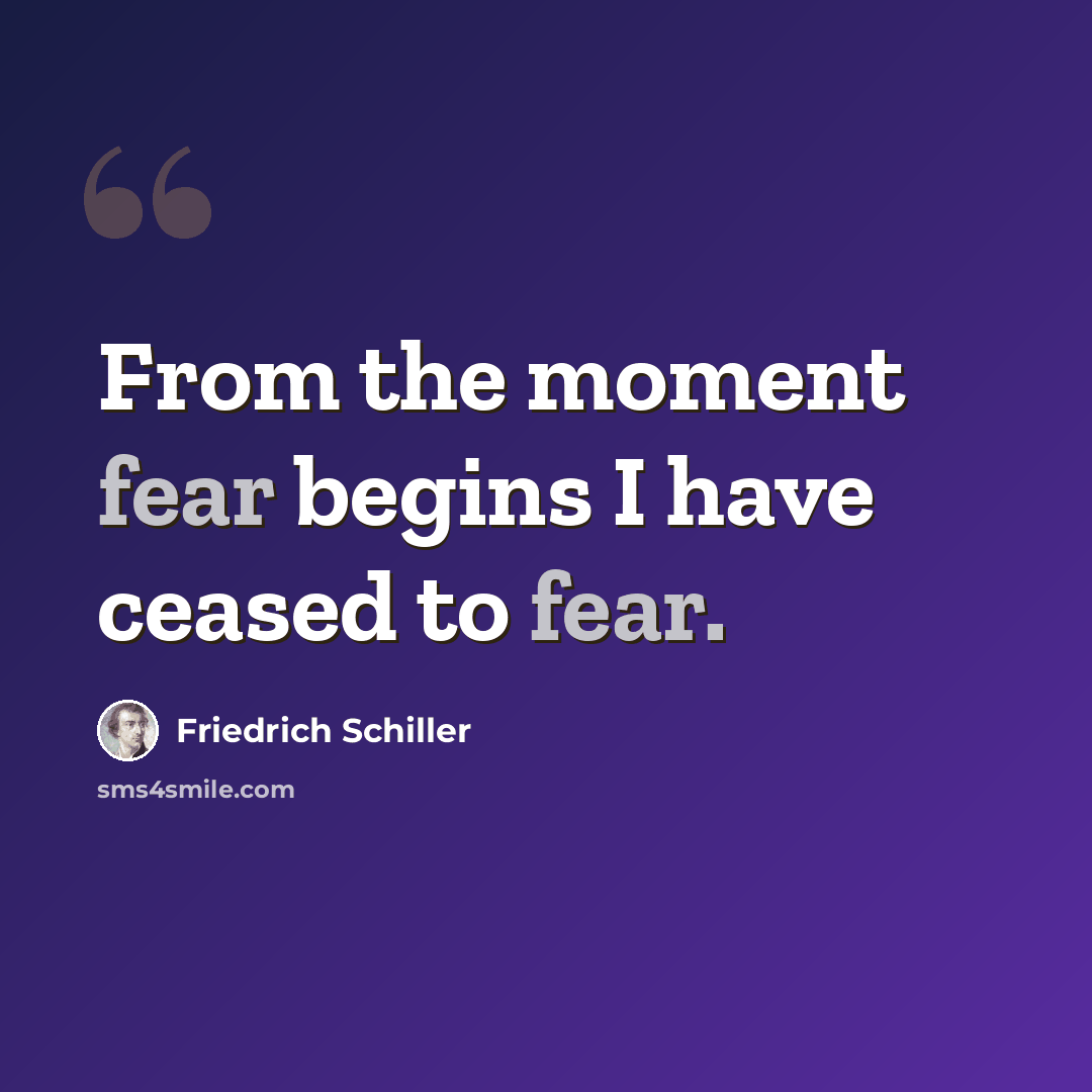“From the moment fear begins I have ceased to fear.” quote by Friedrich Schiller